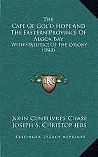 The Cape of Good Hope and the Eastern Province of Algoa Bay: With Statistics of the Colony (1843) (Hardcover)