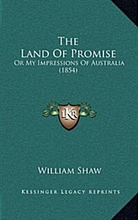 The Land of Promise: Or My Impressions of Australia (1854) (Hardcover)