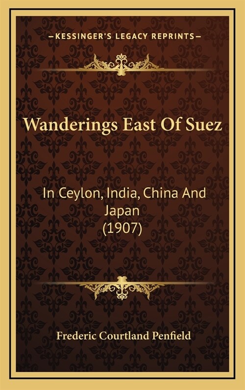 Wanderings East Of Suez: In Ceylon, India, China And Japan (1907) (Hardcover)