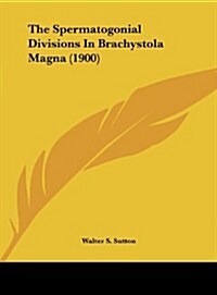 The Spermatogonial Divisions in Brachystola Magna (1900) (Hardcover)