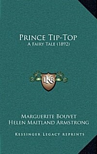 Prince Tip-Top: A Fairy Tale (1892) (Hardcover)