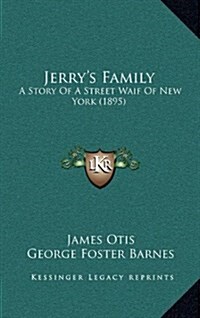 Jerrys Family: A Story of a Street Waif of New York (1895) (Hardcover)