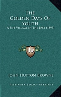 The Golden Days of Youth: A Fife Village in the Past (1893) (Hardcover)