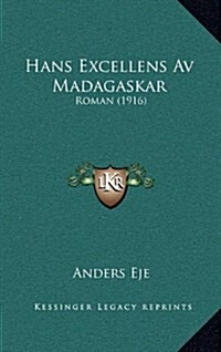 Hans Excellens AV Madagaskar: Roman (1916) (Hardcover)