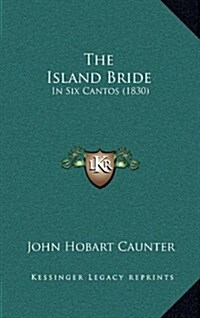 The Island Bride: In Six Cantos (1830) (Hardcover)