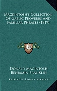 Mackintoshs Collection of Gaelic Proverbs and Familiar Phrases (1819) (Hardcover)