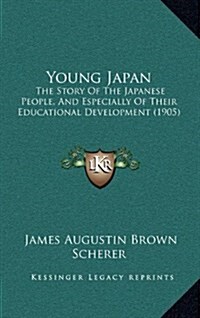 Young Japan: The Story Of The Japanese People, And Especially Of Their Educational Development (1905) (Hardcover)
