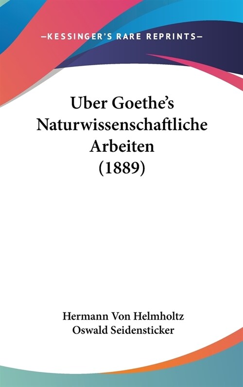 Uber Goethes Naturwissenschaftliche Arbeiten (1889) (Hardcover)