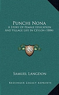 Punchi Nona: A Story of Female Education and Village Life in Ceylon (1884) (Hardcover)