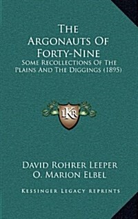 The Argonauts of Forty-Nine: Some Recollections of the Plains and the Diggings (1895) (Hardcover)