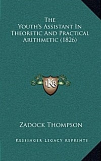 The Youths Assistant in Theoretic and Practical Arithmetic (1826) (Hardcover)