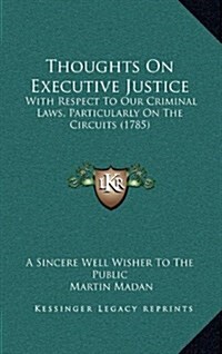 Thoughts on Executive Justice: With Respect to Our Criminal Laws, Particularly on the Circuits (1785) (Hardcover)