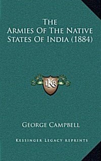 The Armies of the Native States of India (1884) (Hardcover)