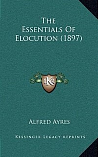 The Essentials of Elocution (1897) (Hardcover)