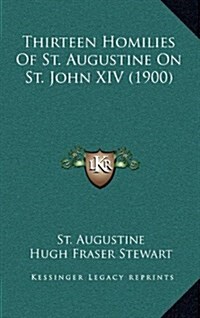 Thirteen Homilies of St. Augustine on St. John XIV (1900) (Hardcover)