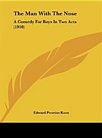 The Man with the Nose: A Comedy for Boys in Two Acts (1910) (Hardcover)