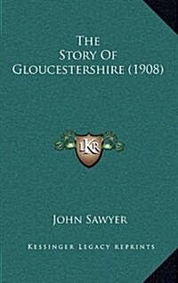 The Story of Gloucestershire (1908) (Hardcover)