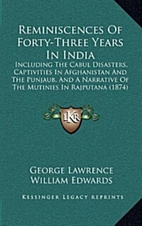 Reminiscences of Forty-Three Years in India: Including the Cabul Disasters, Captivities in Afghanistan and the Punjaub, and a Narrative of the Mutinie (Hardcover)