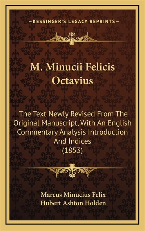 M. Minucii Felicis Octavius: The Text Newly Revised from the Original Manuscript, with an English Commentary Analysis Introduction and Indices (185 (Hardcover)