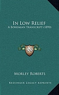 In Low Relief: A Bohemian Transcript (1890) (Hardcover)