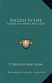 Success in Life: A Book for Young Men (1851) (Hardcover)