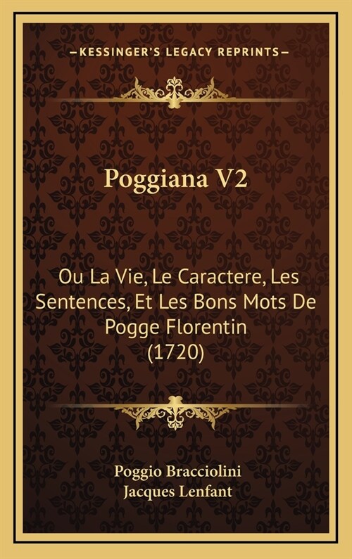 Poggiana V2: Ou La Vie, Le Caractere, Les Sentences, Et Les Bons Mots de Pogge Florentin (1720) (Hardcover)