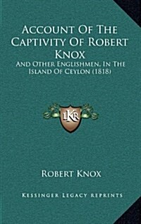 Account of the Captivity of Robert Knox: And Other Englishmen, in the Island of Ceylon (1818) (Hardcover)