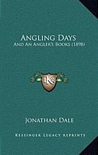 Angling Days: And an Anglers Books (1898) (Hardcover)