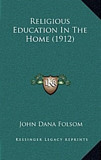 Religious Education in the Home (1912) (Hardcover)