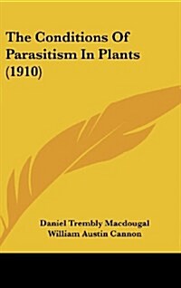 The Conditions of Parasitism in Plants (1910) (Hardcover)