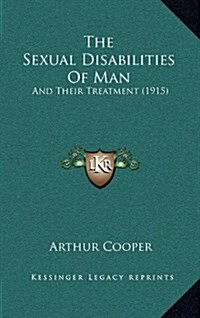 The Sexual Disabilities of Man: And Their Treatment (1915) (Hardcover)