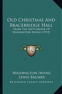 Old Christmas and Bracebridge Hall: From the Sketchbook of Washington Irving (1919) (Hardcover)