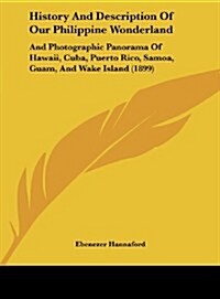History and Description of Our Philippine Wonderland: And Photographic Panorama of Hawaii, Cuba, Puerto Rico, Samoa, Guam, and Wake Island (1899) (Hardcover)