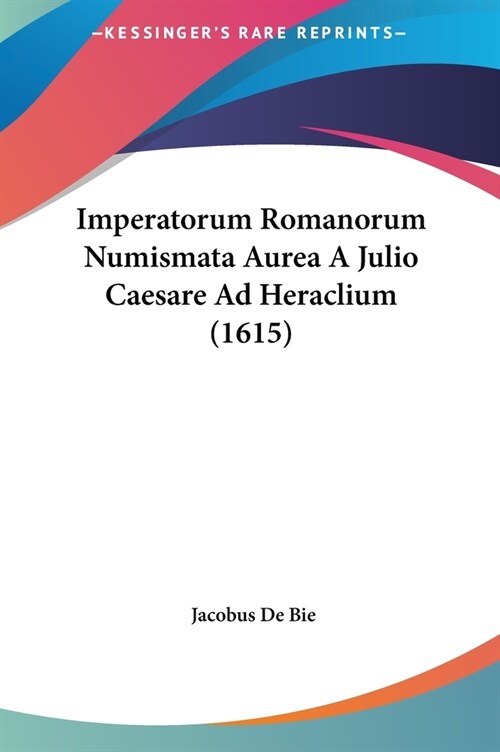 Imperatorum Romanorum Numismata Aurea a Julio Caesare Ad Heraclium (1615) (Hardcover)