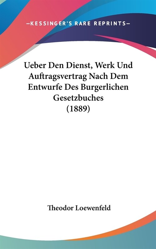 Ueber Den Dienst, Werk Und Auftragsvertrag Nach Dem Entwurfe Des Burgerlichen Gesetzbuches (1889) (Hardcover)