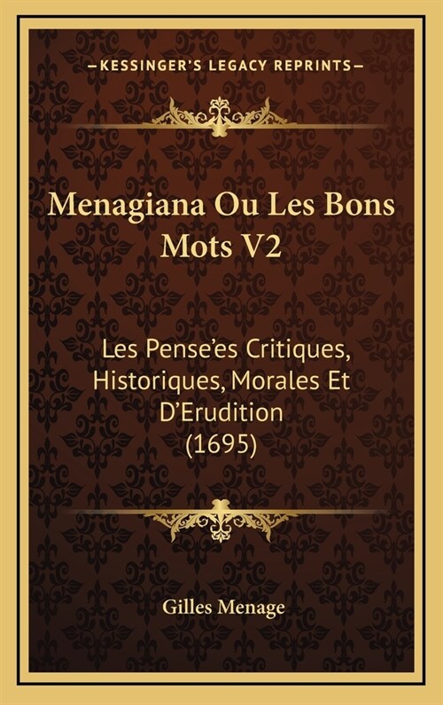 Menagiana Ou Les Bons Mots V2: Les Pensees Critiques, Historiques, Morales Et DErudition (1695) (Hardcover)