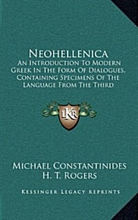 Neohellenica: An Introduction to Modern Greek in the Form of Dialogues, Containing Specimens of the Language from the Third Century (Hardcover)