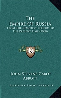 The Empire of Russia: From the Remotest Periods to the Present Time (1860) (Hardcover)