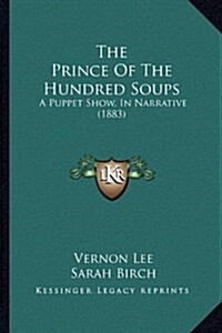 The Prince of the Hundred Soups: A Puppet Show, in Narrative (1883) (Hardcover)