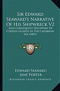 Sir Edward Seawards Narrative of His Shipwreck V2: And Consequent Discovery of Certain Islands in the Caribbean Sea (1831) (Hardcover)