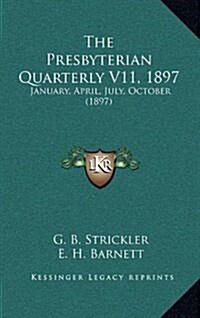 The Presbyterian Quarterly V11, 1897: January, April, July, October (1897) (Hardcover)