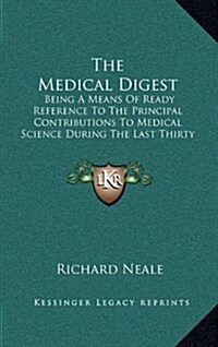 The Medical Digest: Being a Means of Ready Reference to the Principal Contributions to Medical Science During the Last Thirty Years (1877) (Hardcover)