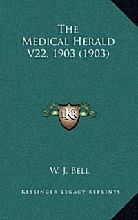 The Medical Herald V22, 1903 (1903) (Hardcover)