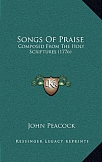 Songs of Praise: Composed from the Holy Scriptures (1776) (Hardcover)