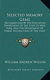 Selected Memory Gems: Recommended by the Education Department of the State of New York, and the Department of Public Instruction of the Stat (Hardcover)