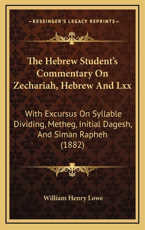 The Hebrew Students Commentary On Zechariah, Hebrew And Lxx: With Excursus On Syllable Dividing, Metheg, Initial Dagesh, And Siman Rapheh (1882) (Hardcover)