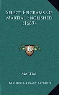 Select Epigrams of Martial Englished (1689) (Hardcover)