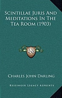 Scintillae Juris and Meditations in the Tea Room (1903) (Hardcover)