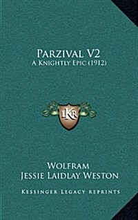 Parzival V2: A Knightly Epic (1912) (Hardcover)