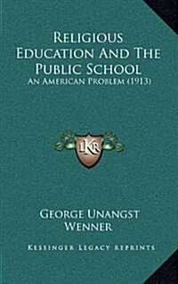 Religious Education and the Public School: An American Problem (1913) (Hardcover)